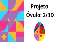 Projeto Óvulo - 2/ 3D - 7.º A, B, C, D e G